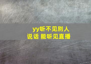 yy听不见别人说话 能听见直播